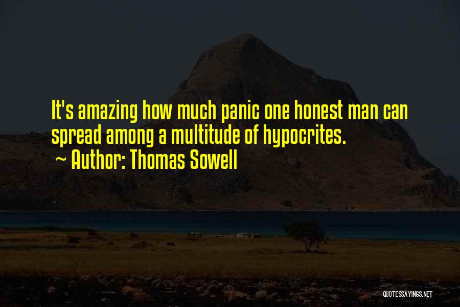 Thomas Sowell Quotes: It's Amazing How Much Panic One Honest Man Can Spread Among A Multitude Of Hypocrites.