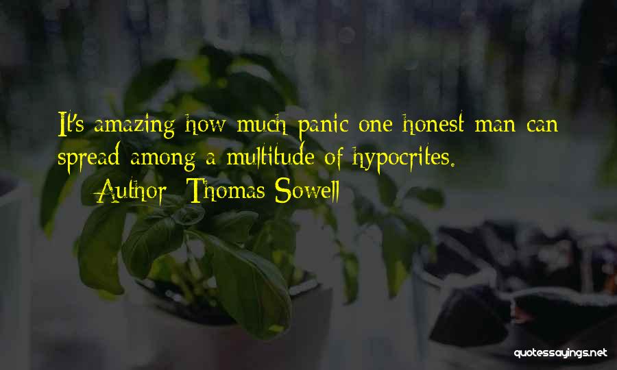 Thomas Sowell Quotes: It's Amazing How Much Panic One Honest Man Can Spread Among A Multitude Of Hypocrites.