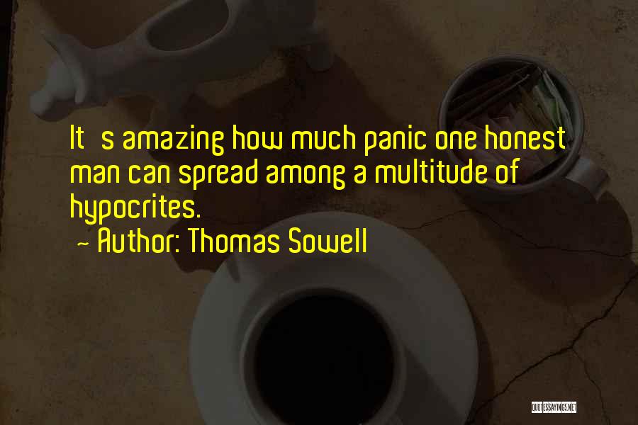 Thomas Sowell Quotes: It's Amazing How Much Panic One Honest Man Can Spread Among A Multitude Of Hypocrites.