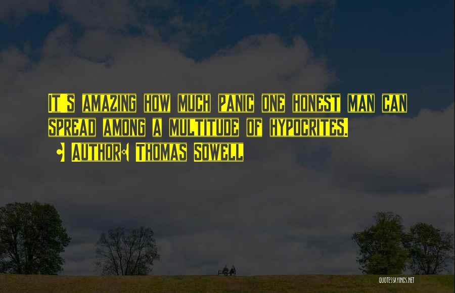 Thomas Sowell Quotes: It's Amazing How Much Panic One Honest Man Can Spread Among A Multitude Of Hypocrites.