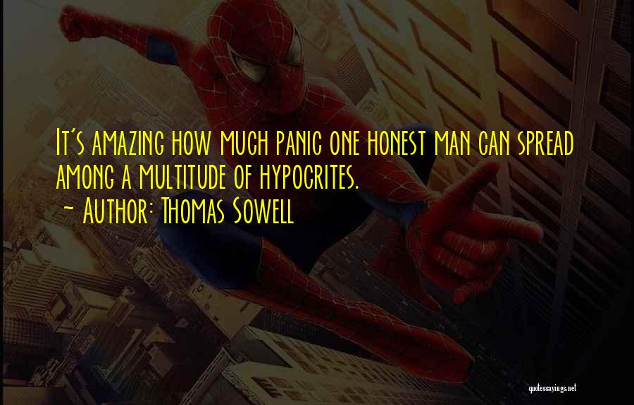 Thomas Sowell Quotes: It's Amazing How Much Panic One Honest Man Can Spread Among A Multitude Of Hypocrites.