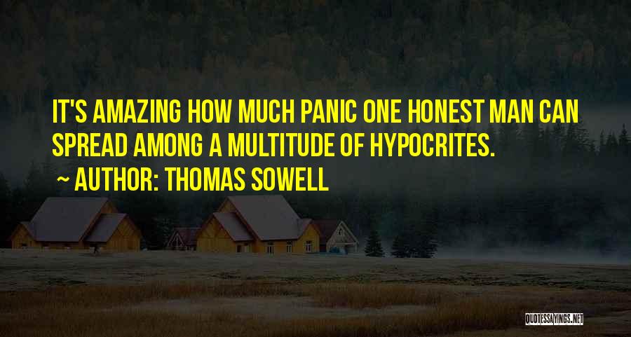 Thomas Sowell Quotes: It's Amazing How Much Panic One Honest Man Can Spread Among A Multitude Of Hypocrites.