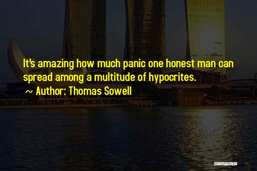 Thomas Sowell Quotes: It's Amazing How Much Panic One Honest Man Can Spread Among A Multitude Of Hypocrites.