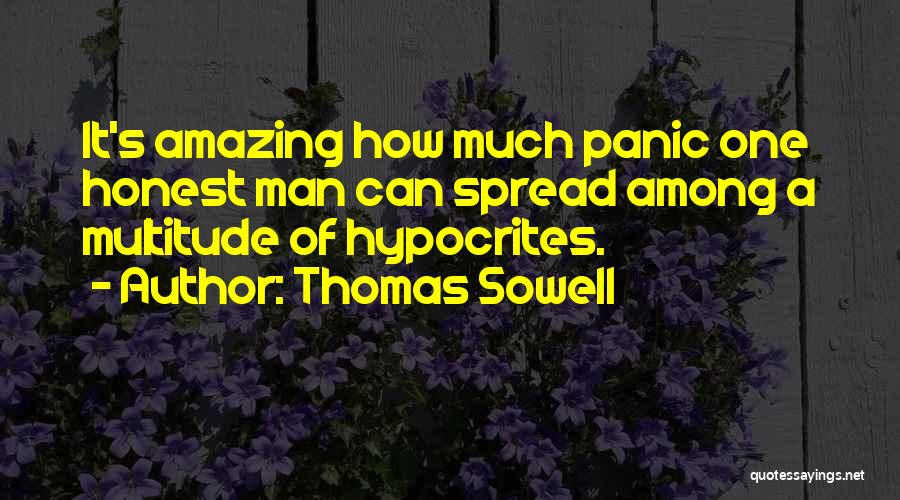 Thomas Sowell Quotes: It's Amazing How Much Panic One Honest Man Can Spread Among A Multitude Of Hypocrites.
