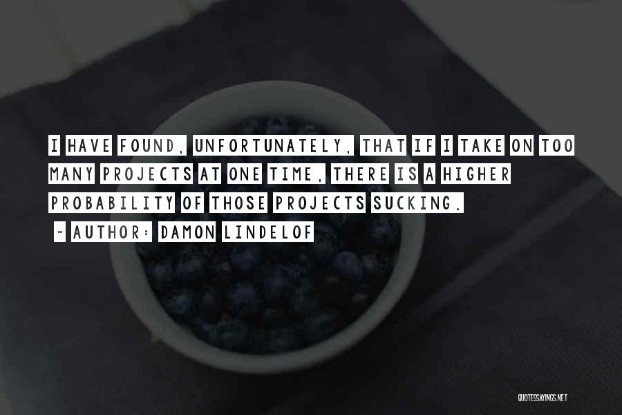 Damon Lindelof Quotes: I Have Found, Unfortunately, That If I Take On Too Many Projects At One Time, There Is A Higher Probability