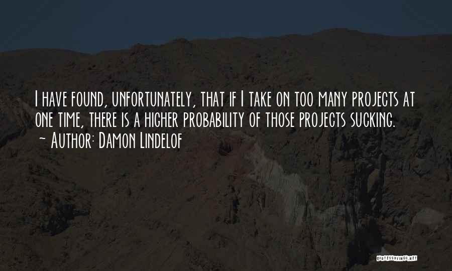 Damon Lindelof Quotes: I Have Found, Unfortunately, That If I Take On Too Many Projects At One Time, There Is A Higher Probability