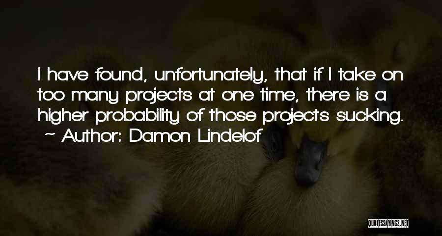 Damon Lindelof Quotes: I Have Found, Unfortunately, That If I Take On Too Many Projects At One Time, There Is A Higher Probability