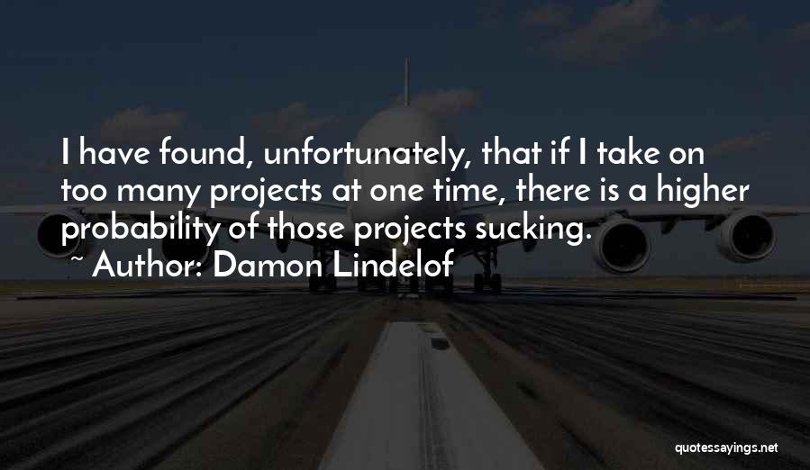 Damon Lindelof Quotes: I Have Found, Unfortunately, That If I Take On Too Many Projects At One Time, There Is A Higher Probability