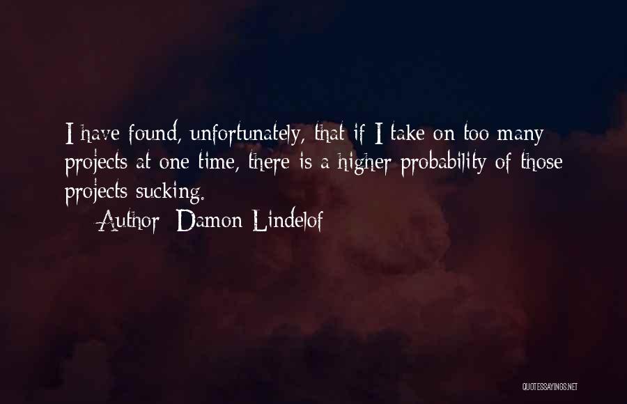 Damon Lindelof Quotes: I Have Found, Unfortunately, That If I Take On Too Many Projects At One Time, There Is A Higher Probability