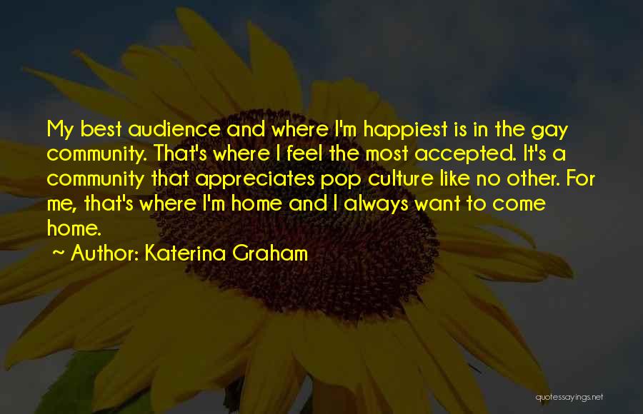 Katerina Graham Quotes: My Best Audience And Where I'm Happiest Is In The Gay Community. That's Where I Feel The Most Accepted. It's