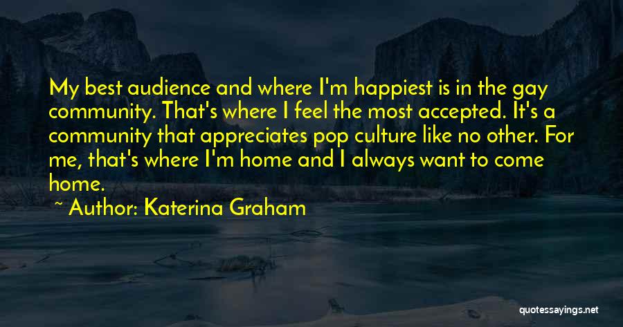 Katerina Graham Quotes: My Best Audience And Where I'm Happiest Is In The Gay Community. That's Where I Feel The Most Accepted. It's