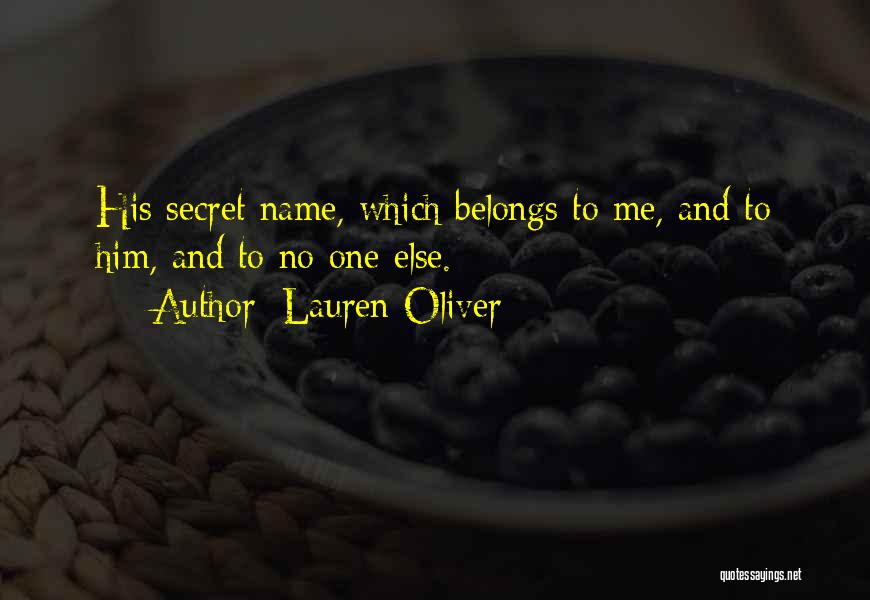 Lauren Oliver Quotes: His Secret Name, Which Belongs To Me, And To Him, And To No One Else.