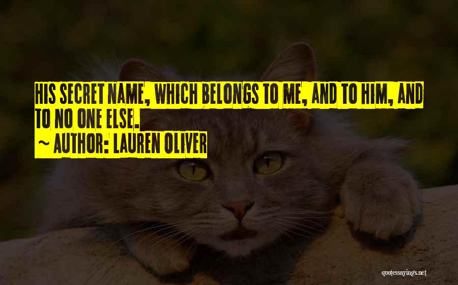 Lauren Oliver Quotes: His Secret Name, Which Belongs To Me, And To Him, And To No One Else.