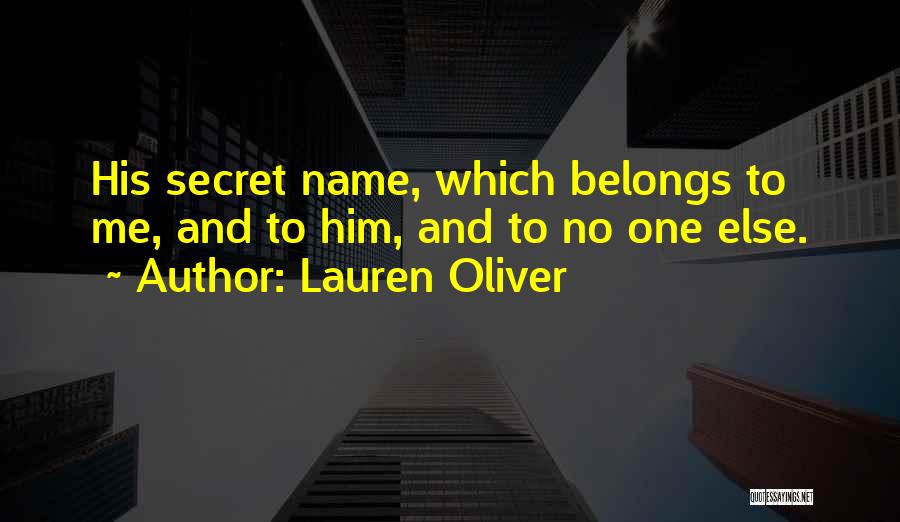 Lauren Oliver Quotes: His Secret Name, Which Belongs To Me, And To Him, And To No One Else.