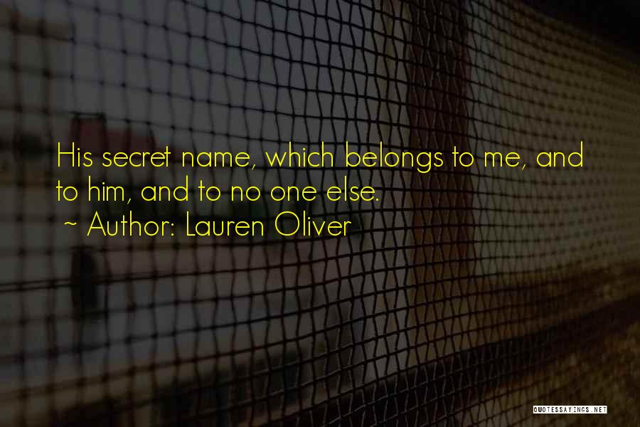 Lauren Oliver Quotes: His Secret Name, Which Belongs To Me, And To Him, And To No One Else.