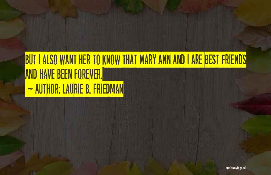 Laurie B. Friedman Quotes: But I Also Want Her To Know That Mary Ann And I Are Best Friends And Have Been Forever.