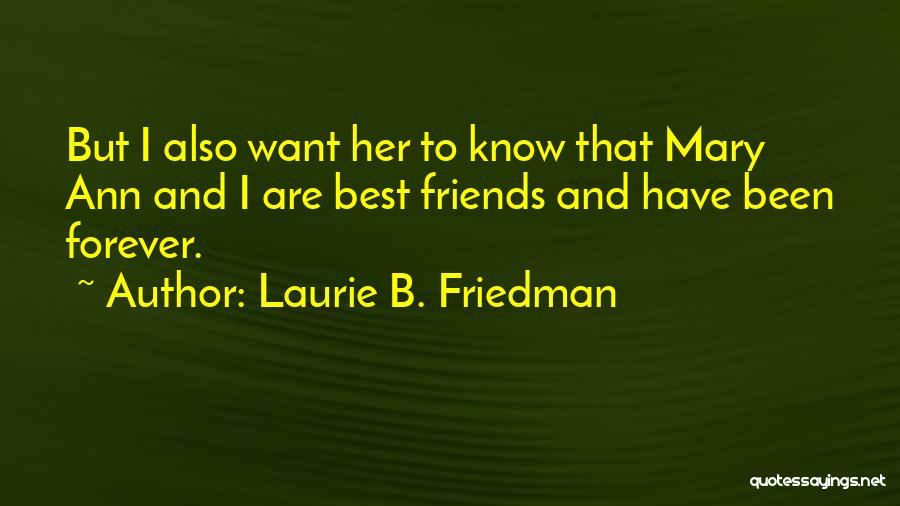 Laurie B. Friedman Quotes: But I Also Want Her To Know That Mary Ann And I Are Best Friends And Have Been Forever.