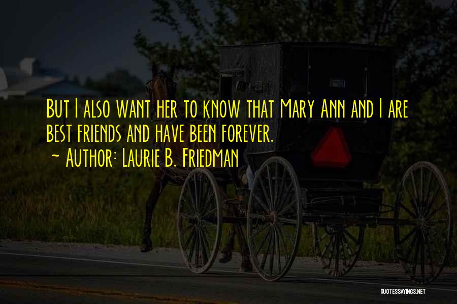 Laurie B. Friedman Quotes: But I Also Want Her To Know That Mary Ann And I Are Best Friends And Have Been Forever.