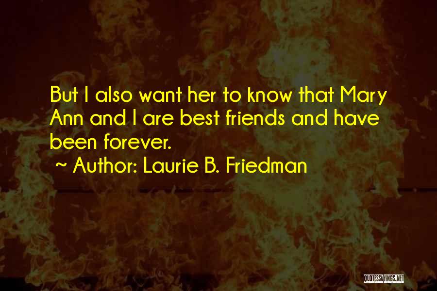 Laurie B. Friedman Quotes: But I Also Want Her To Know That Mary Ann And I Are Best Friends And Have Been Forever.