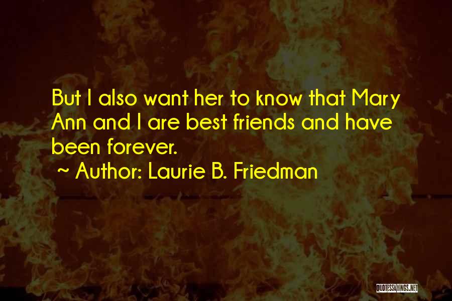 Laurie B. Friedman Quotes: But I Also Want Her To Know That Mary Ann And I Are Best Friends And Have Been Forever.