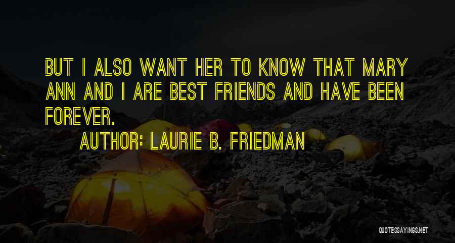 Laurie B. Friedman Quotes: But I Also Want Her To Know That Mary Ann And I Are Best Friends And Have Been Forever.