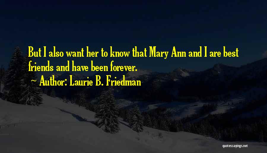 Laurie B. Friedman Quotes: But I Also Want Her To Know That Mary Ann And I Are Best Friends And Have Been Forever.