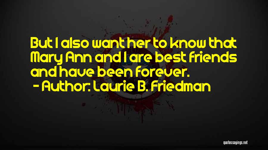 Laurie B. Friedman Quotes: But I Also Want Her To Know That Mary Ann And I Are Best Friends And Have Been Forever.