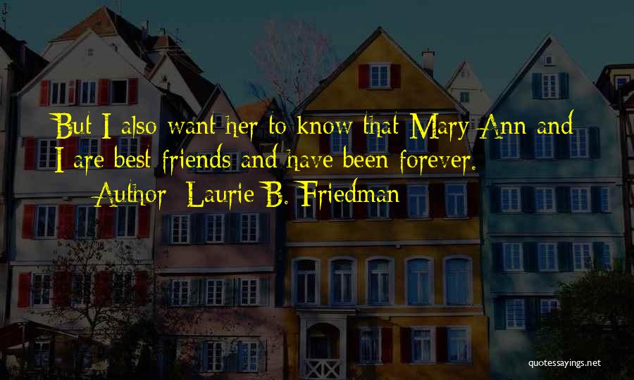 Laurie B. Friedman Quotes: But I Also Want Her To Know That Mary Ann And I Are Best Friends And Have Been Forever.