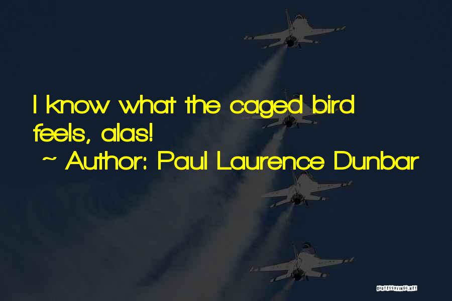 Paul Laurence Dunbar Quotes: I Know What The Caged Bird Feels, Alas!