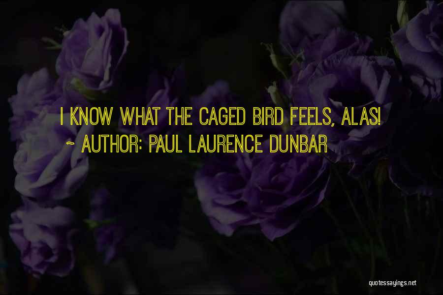 Paul Laurence Dunbar Quotes: I Know What The Caged Bird Feels, Alas!