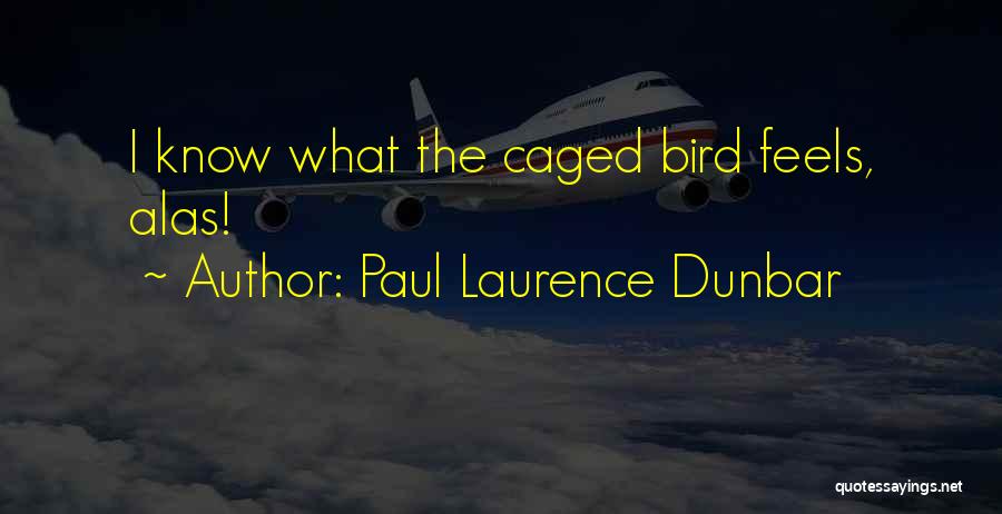 Paul Laurence Dunbar Quotes: I Know What The Caged Bird Feels, Alas!