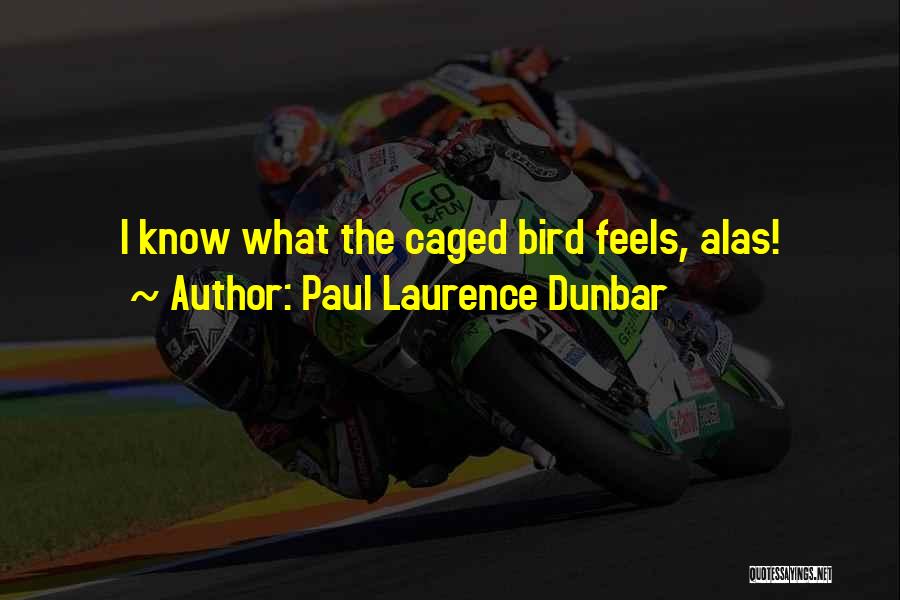 Paul Laurence Dunbar Quotes: I Know What The Caged Bird Feels, Alas!