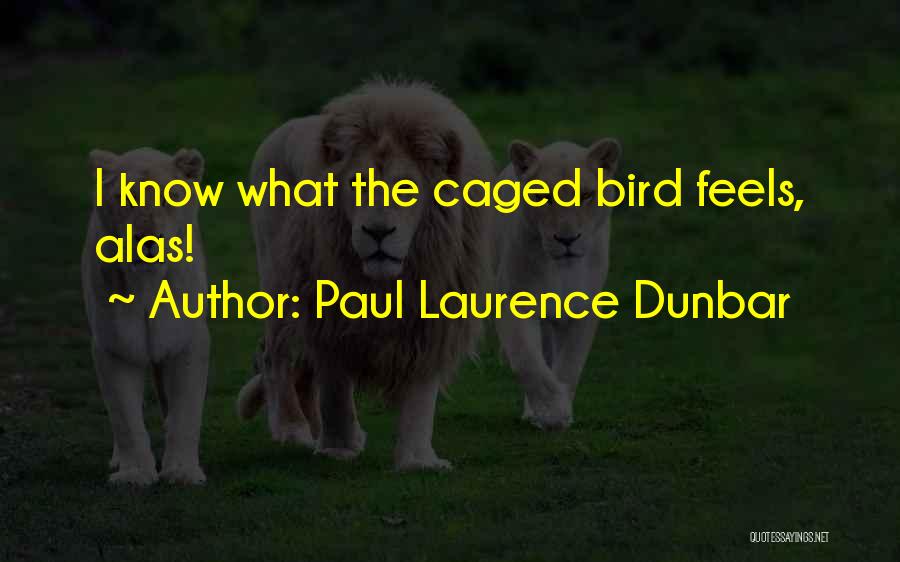 Paul Laurence Dunbar Quotes: I Know What The Caged Bird Feels, Alas!