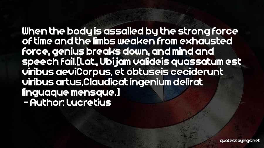 Lucretius Quotes: When The Body Is Assailed By The Strong Force Of Time And The Limbs Weaken From Exhausted Force, Genius Breaks