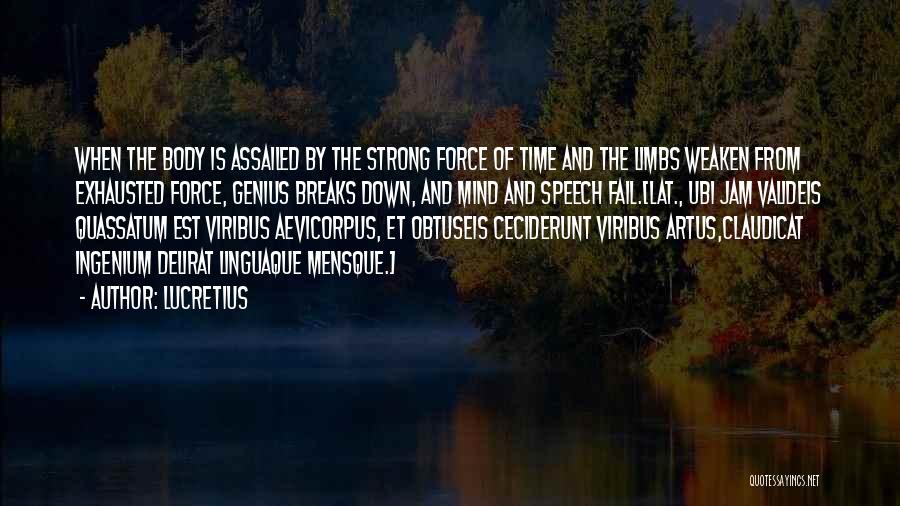 Lucretius Quotes: When The Body Is Assailed By The Strong Force Of Time And The Limbs Weaken From Exhausted Force, Genius Breaks