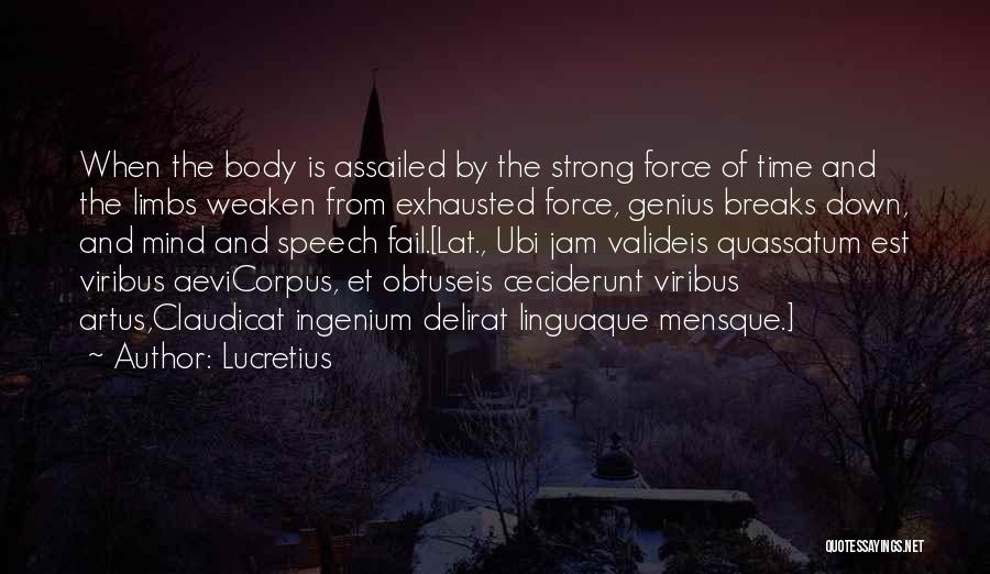 Lucretius Quotes: When The Body Is Assailed By The Strong Force Of Time And The Limbs Weaken From Exhausted Force, Genius Breaks