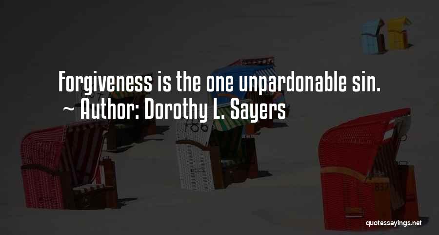 Dorothy L. Sayers Quotes: Forgiveness Is The One Unpardonable Sin.