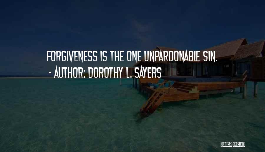 Dorothy L. Sayers Quotes: Forgiveness Is The One Unpardonable Sin.