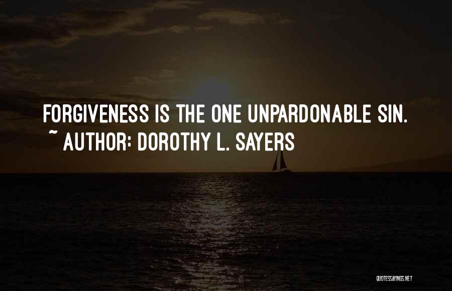 Dorothy L. Sayers Quotes: Forgiveness Is The One Unpardonable Sin.