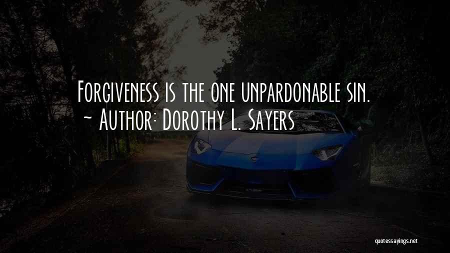 Dorothy L. Sayers Quotes: Forgiveness Is The One Unpardonable Sin.
