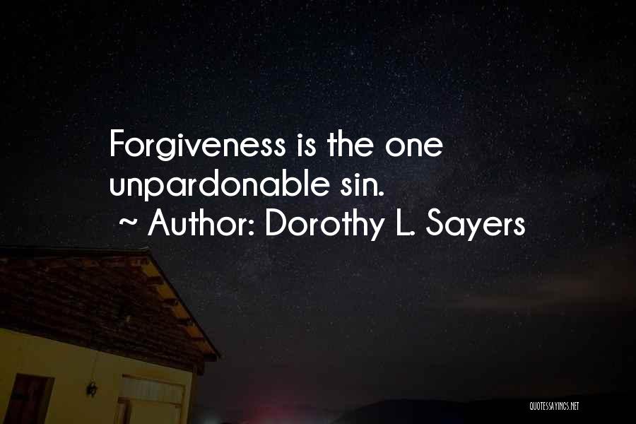 Dorothy L. Sayers Quotes: Forgiveness Is The One Unpardonable Sin.