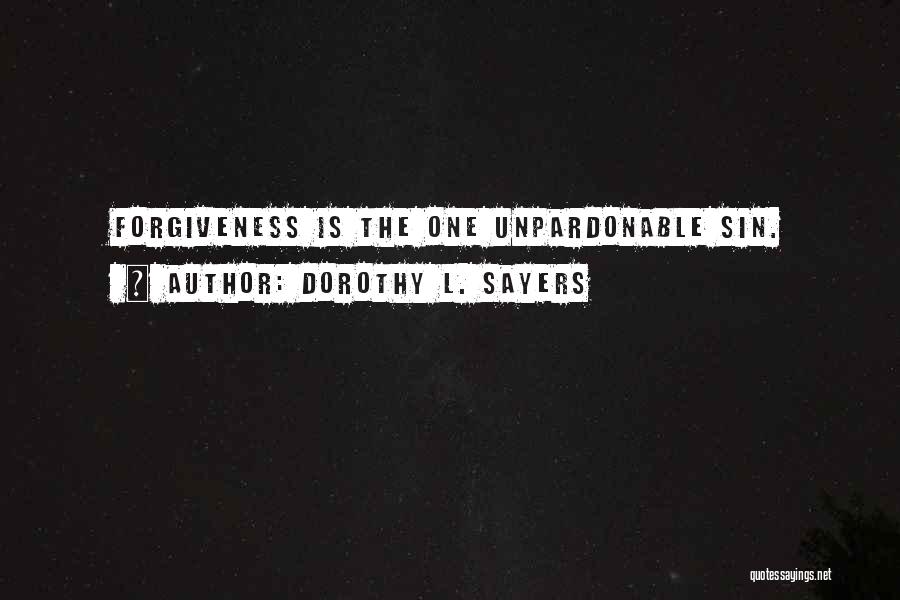 Dorothy L. Sayers Quotes: Forgiveness Is The One Unpardonable Sin.