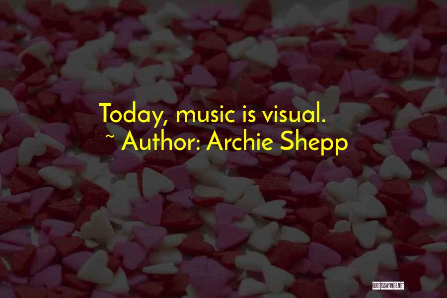 Archie Shepp Quotes: Today, Music Is Visual.