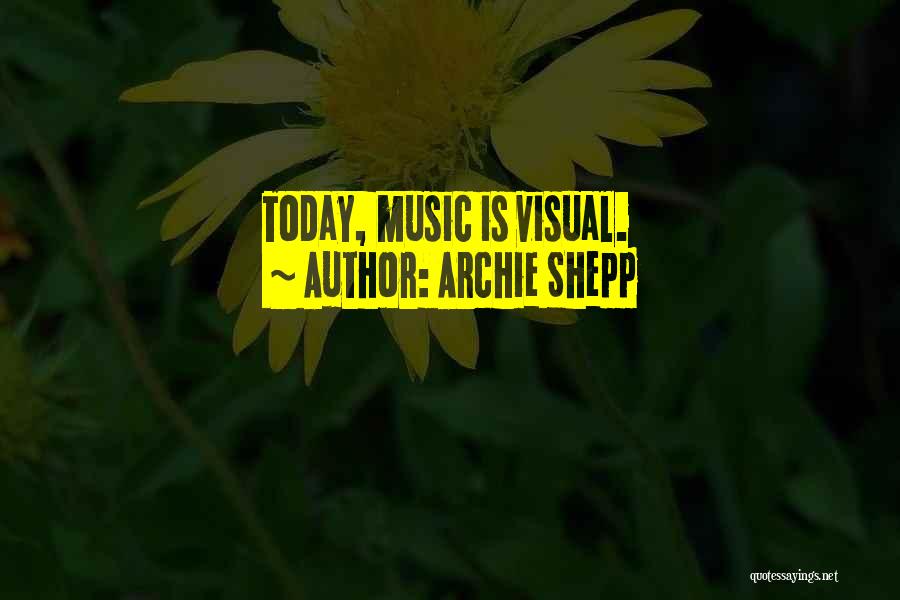 Archie Shepp Quotes: Today, Music Is Visual.