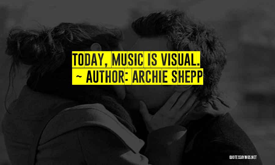 Archie Shepp Quotes: Today, Music Is Visual.