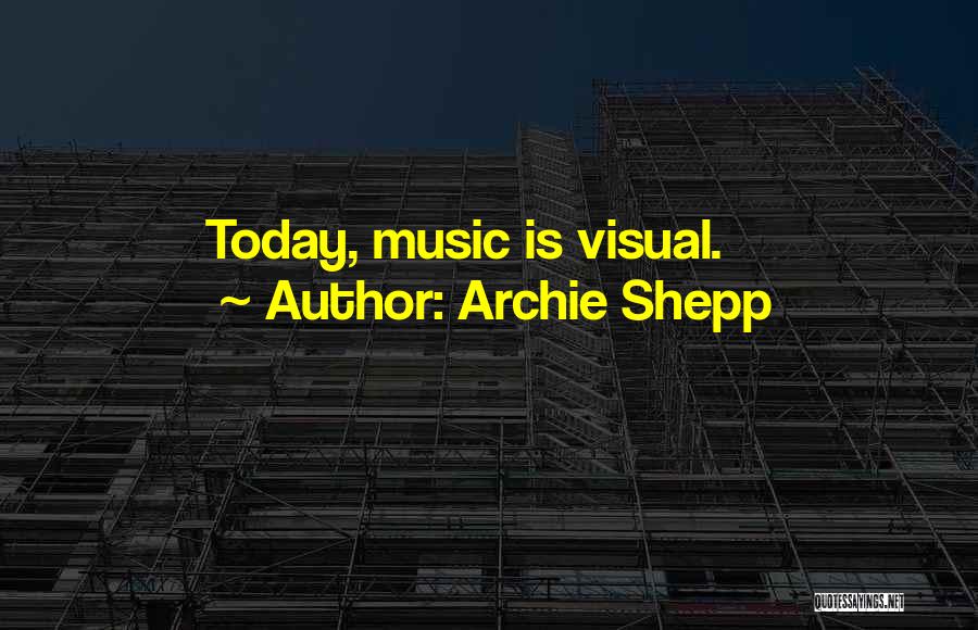 Archie Shepp Quotes: Today, Music Is Visual.