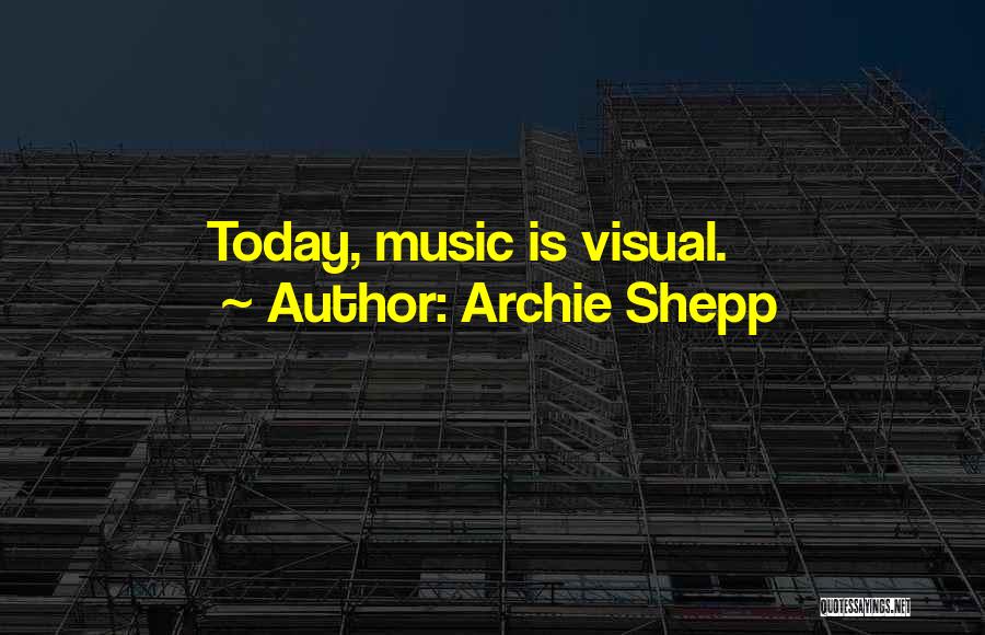 Archie Shepp Quotes: Today, Music Is Visual.