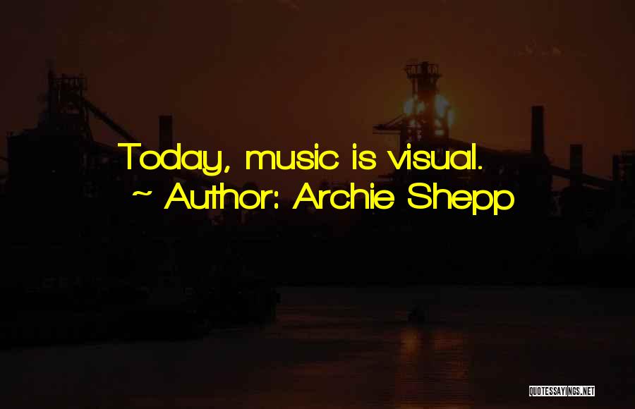 Archie Shepp Quotes: Today, Music Is Visual.