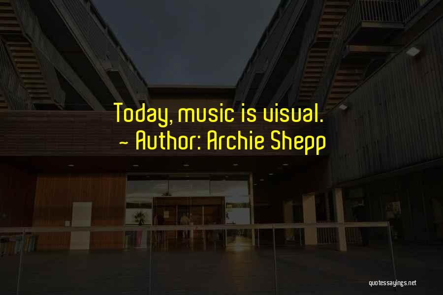 Archie Shepp Quotes: Today, Music Is Visual.