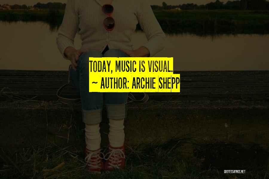 Archie Shepp Quotes: Today, Music Is Visual.